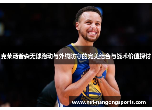 克莱汤普森无球跑动与外线防守的完美结合与战术价值探讨