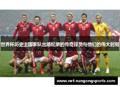 世界杯历史上国家队出场纪录的传奇球员与他们的伟大时刻
