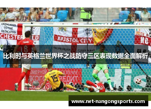 比利时与英格兰世界杯之战防守三区表现数据全面解析