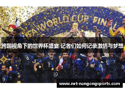 跨国视角下的世界杯盛宴 记者们如何记录激情与梦想