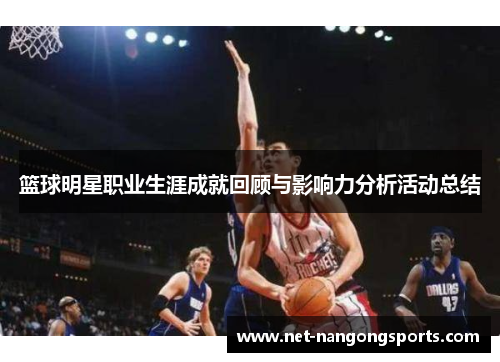 篮球明星职业生涯成就回顾与影响力分析活动总结